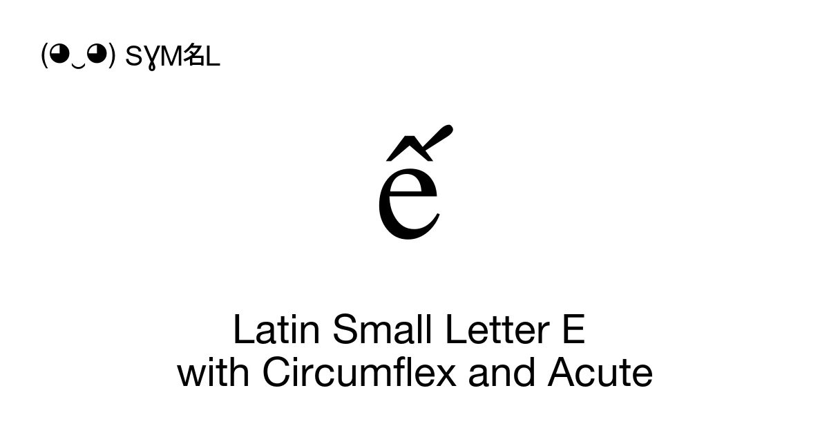 ế Latin Small Letter E with Circumflex and Acute (U+1EBF) Symbol ...