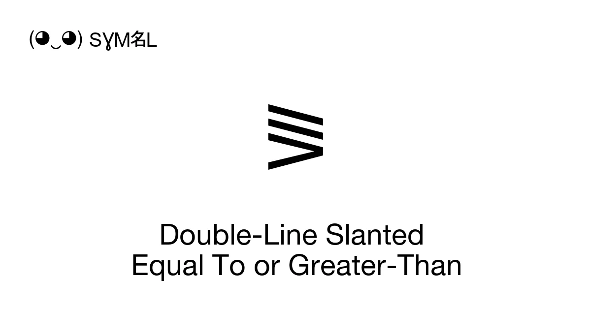 ⪜ Double-Line Slanted Equal To or Greater-Than (U+2A9C) Symbol Meaning ...