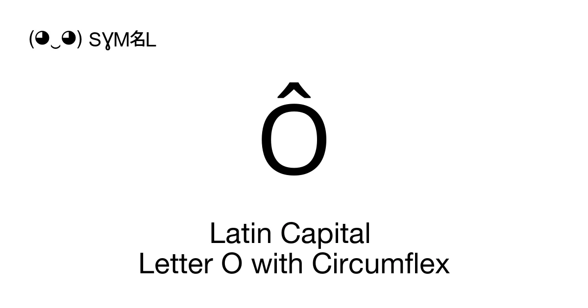 Ô Latin Capital Letter O with Circumflex (U+00D4) Symbol Meaning, Copy ...