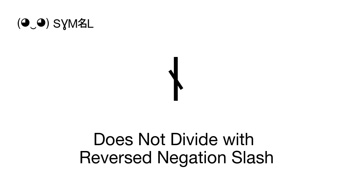 ⫮ Does Not Divide with Reversed Negation Slash (U+2AEE) Symbol Meaning ...