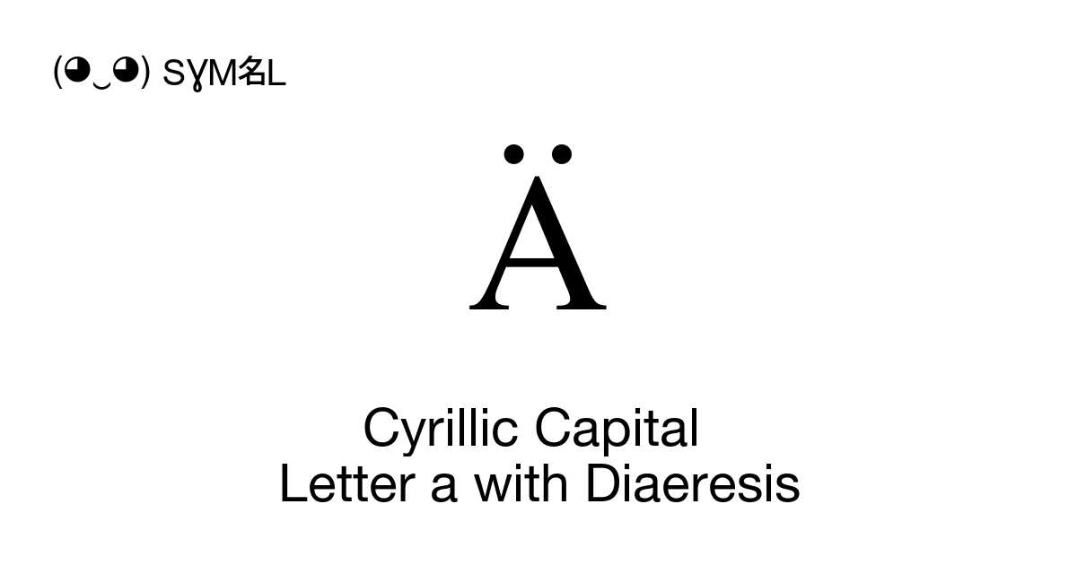 Ӓ Cyrillic Capital Letter a with Diaeresis (U+04D2) Symbol Meaning ...