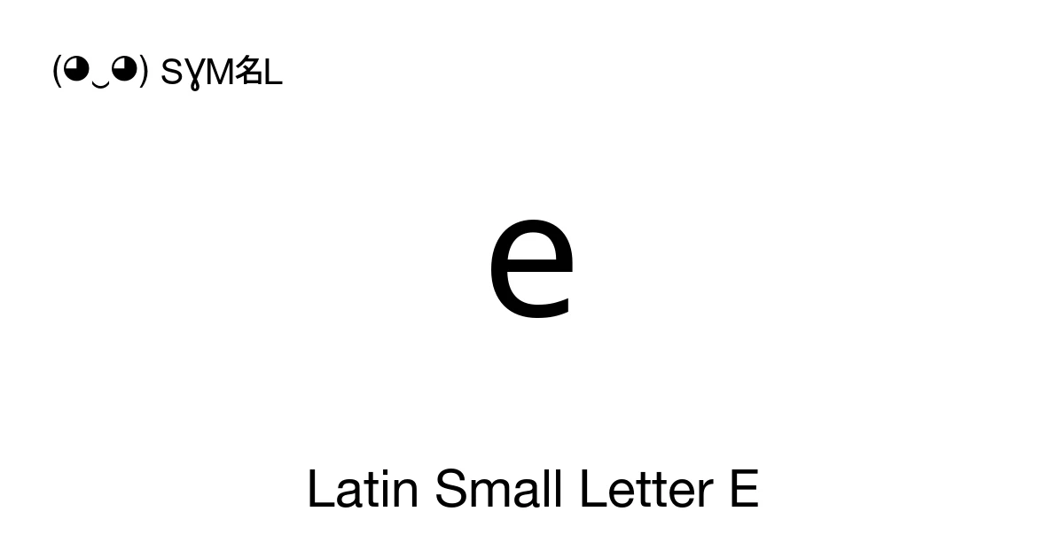 e Latin Small Letter E (U+0065) Symbol Meaning, Copy and Paste
