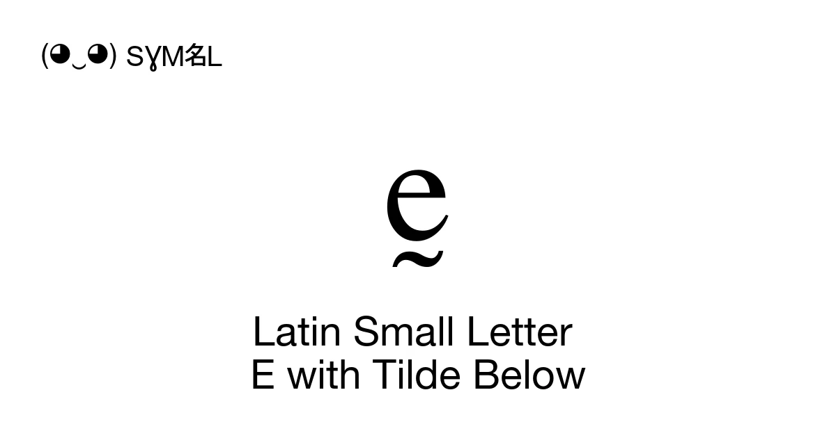 ḛ Latin Small Letter E with Tilde Below (U+1E1B) Symbol Meaning, Copy ...