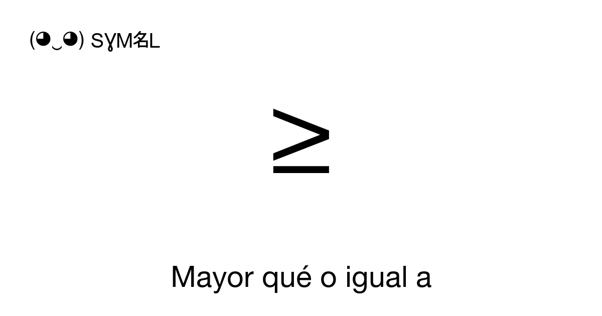 ≥ Mayor qué o igual a (U+2265) significado del símbolo, copiar y pegar