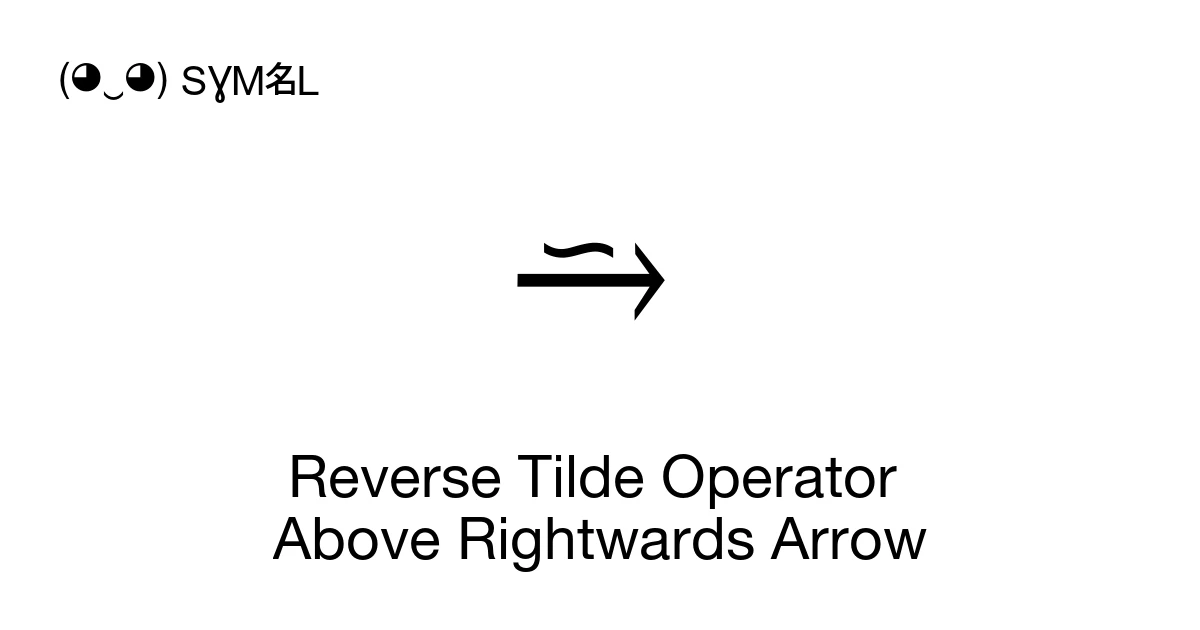 Reverse Tilde Operator Above Rightwards Arrow (U+2B47) Symbol Meaning ...