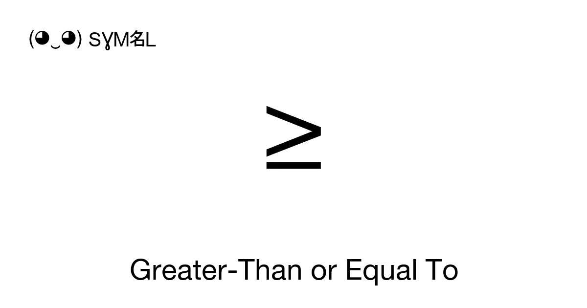 ≥ - Greater-Than or Equal To, Unicode Number: U+2265 📖 Symbol Meaning ...