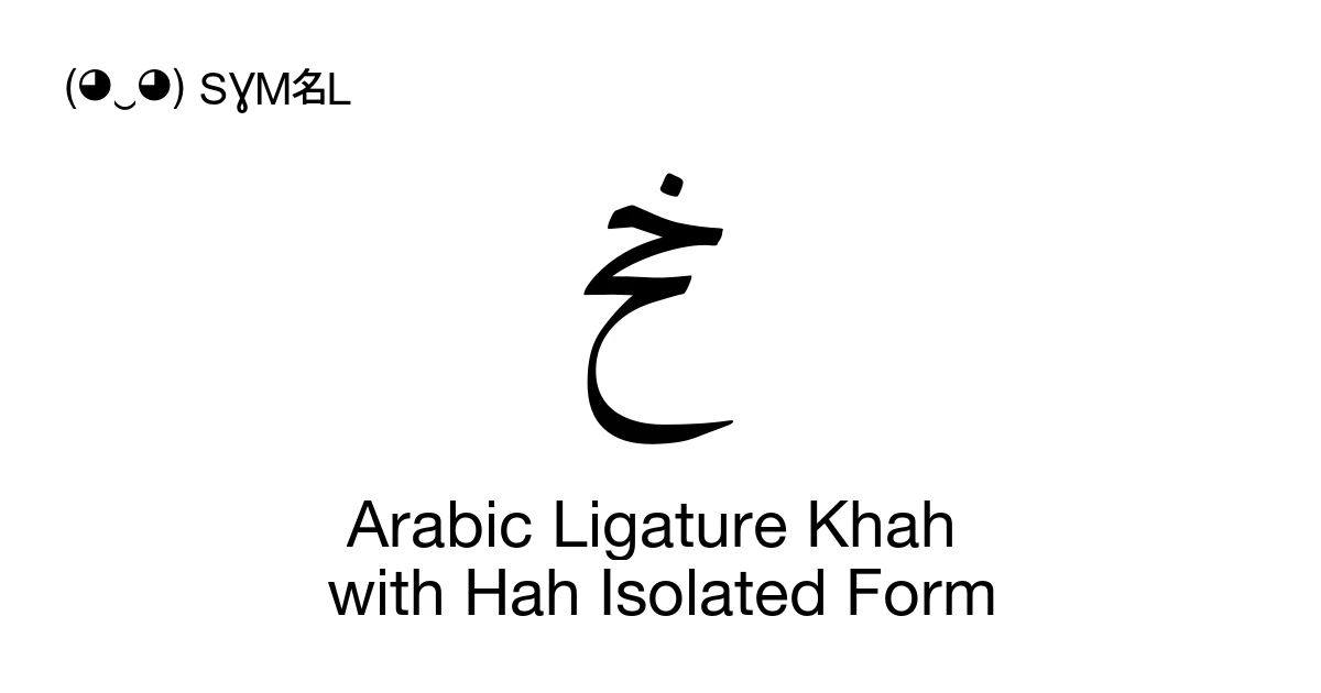 ﰚ Arabic Ligature Khah with Hah Isolated Form (U+FC1A) Symbol Meaning ...
