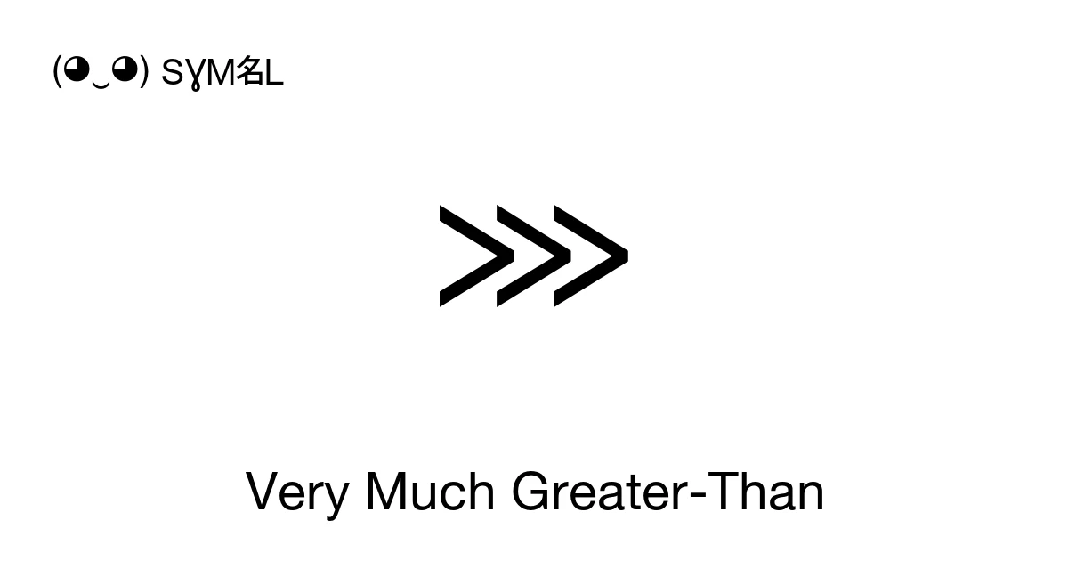 ⋙ Very Much Greater-Than (U+22D9) Symbol Meaning, Copy and Paste