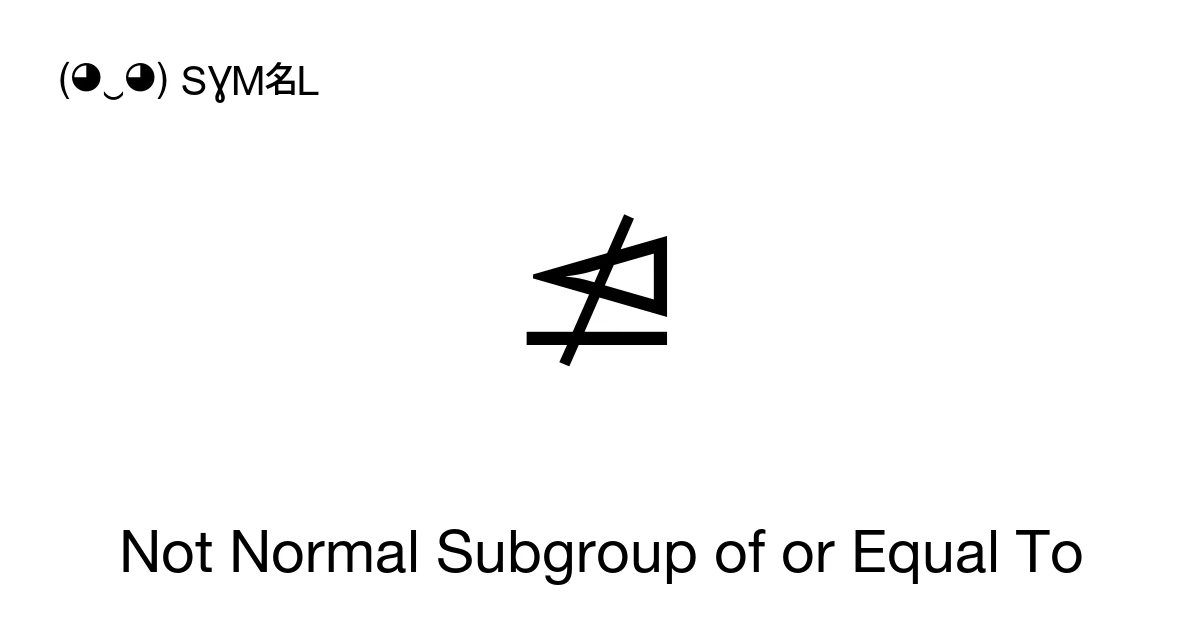 ⋬ Not Normal Subgroup of or Equal To (U+22EC) Symbol Meaning, Copy and ...