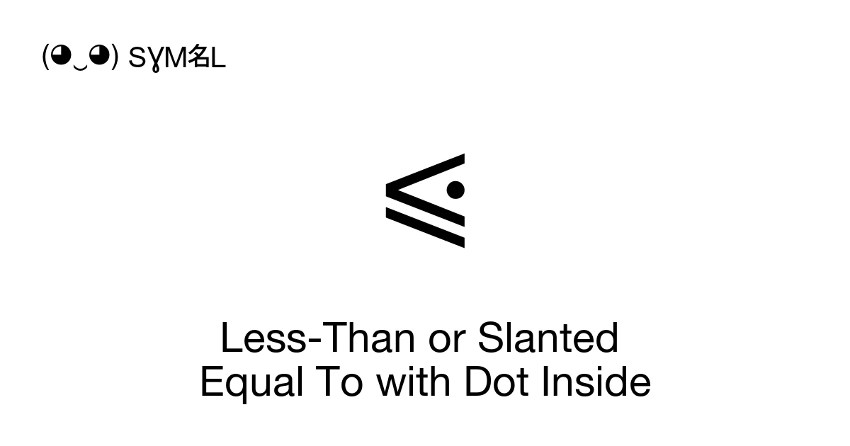⩿ Less-Than or Slanted Equal To with Dot Inside (U+2A7F) Symbol Meaning ...