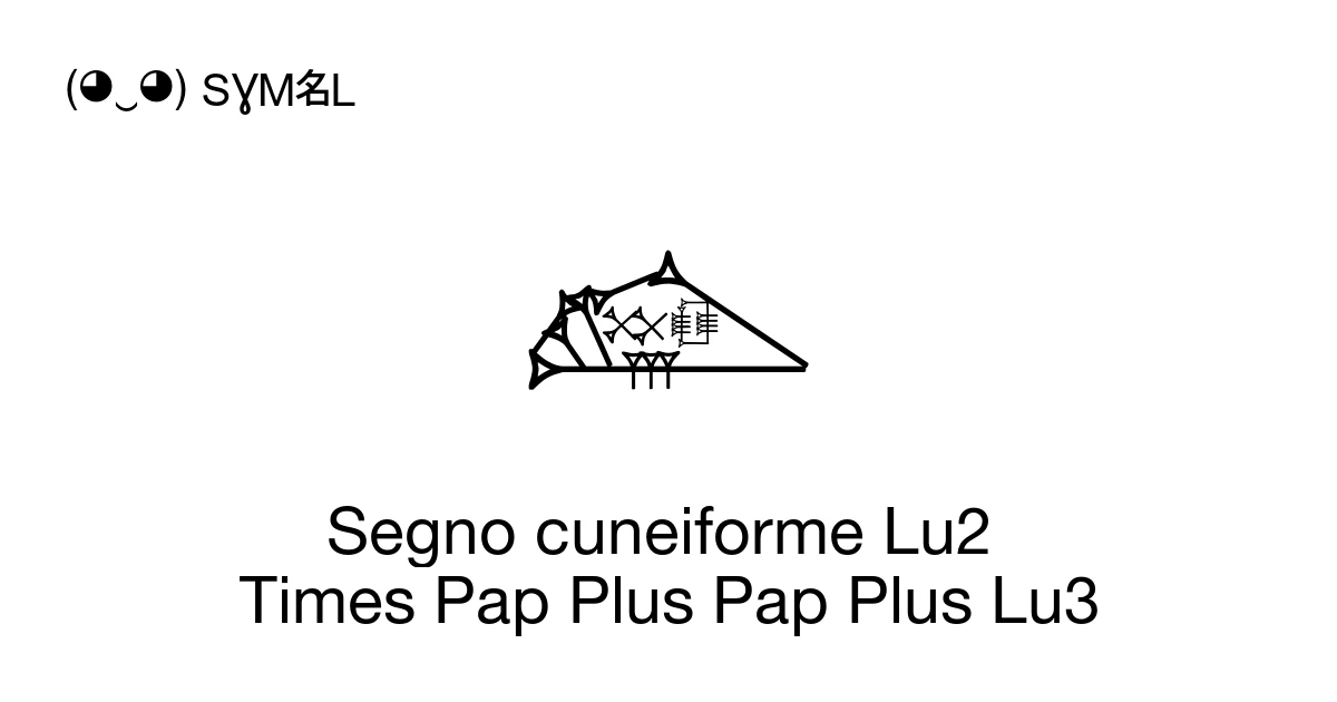 Segno cuneiforme Lu2 Times Pap Plus Pap Plus Lu3 (U+1251D) significato ...