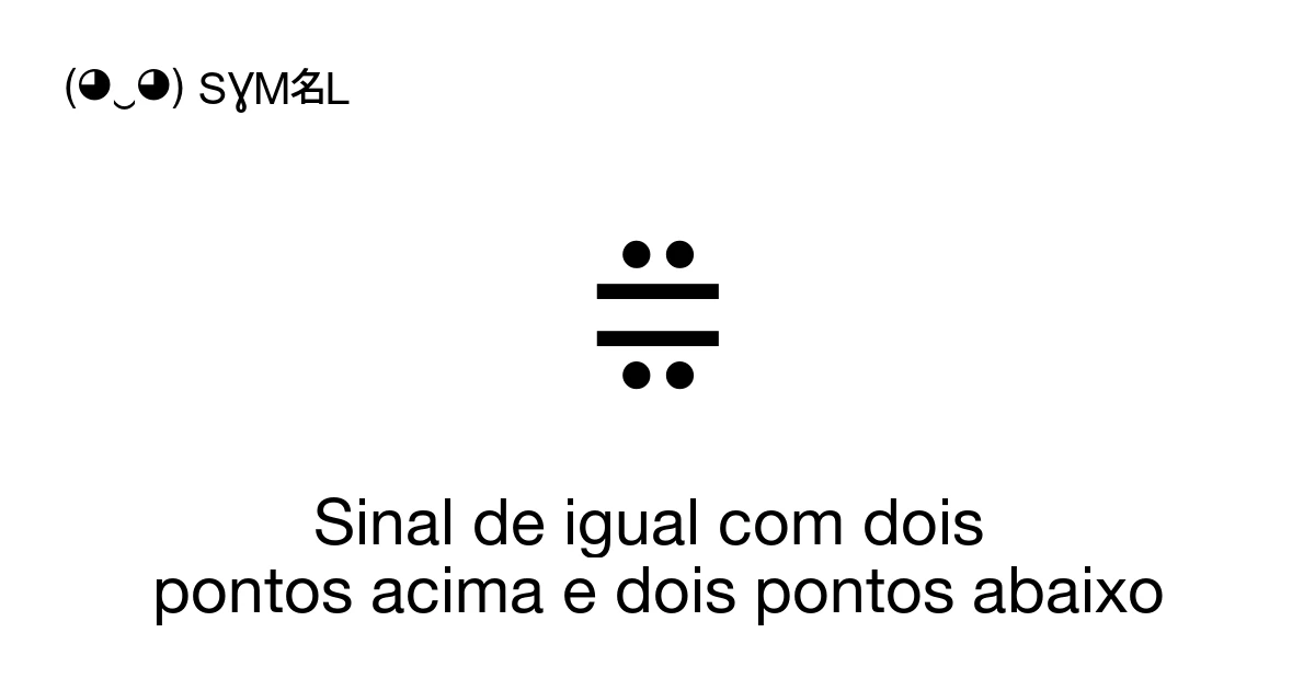 ⩷ Sinal de igual com dois pontos acima e dois pontos abaixo (U+2A77 ...
