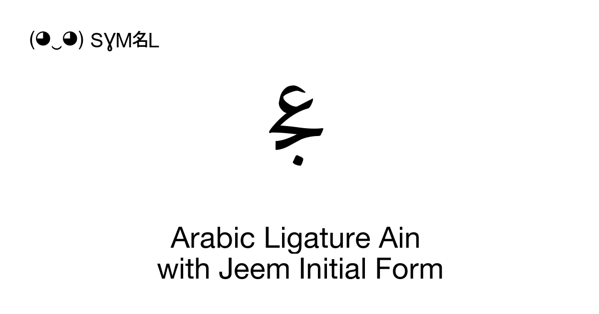 ﲺ Arabic Ligature Ain with Jeem Initial Form (U+FCBA) Symbol Meaning ...