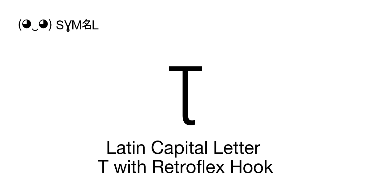 Ʈ Latin Capital Letter T with Retroflex Hook (U+01AE) Symbol Meaning ...