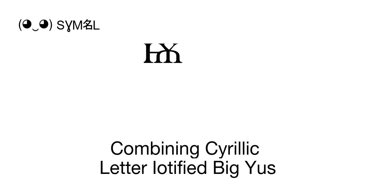Combining Cyrillic Letter Iotified Big Yus (U+2DFF) Symbol Meaning ...