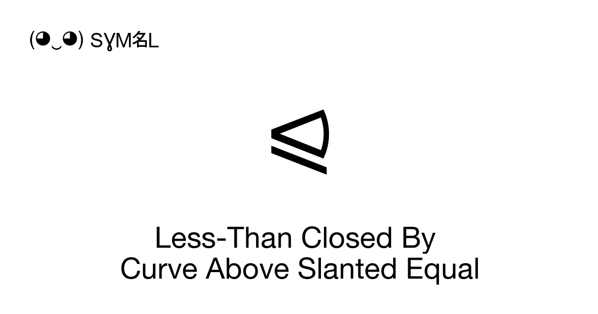 ⪨ Less-Than Closed By Curve Above Slanted Equal (U+2AA8) Symbol Meaning ...