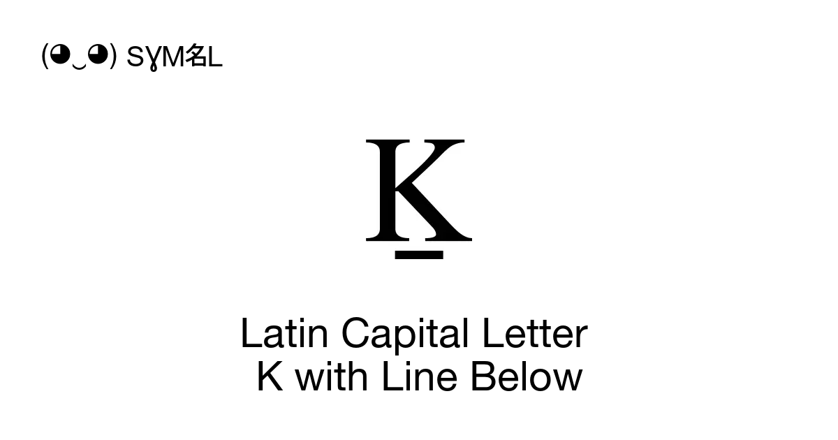 Ḵ - Latin Capital Letter K with Line Below, Unicode Number: U+1E34