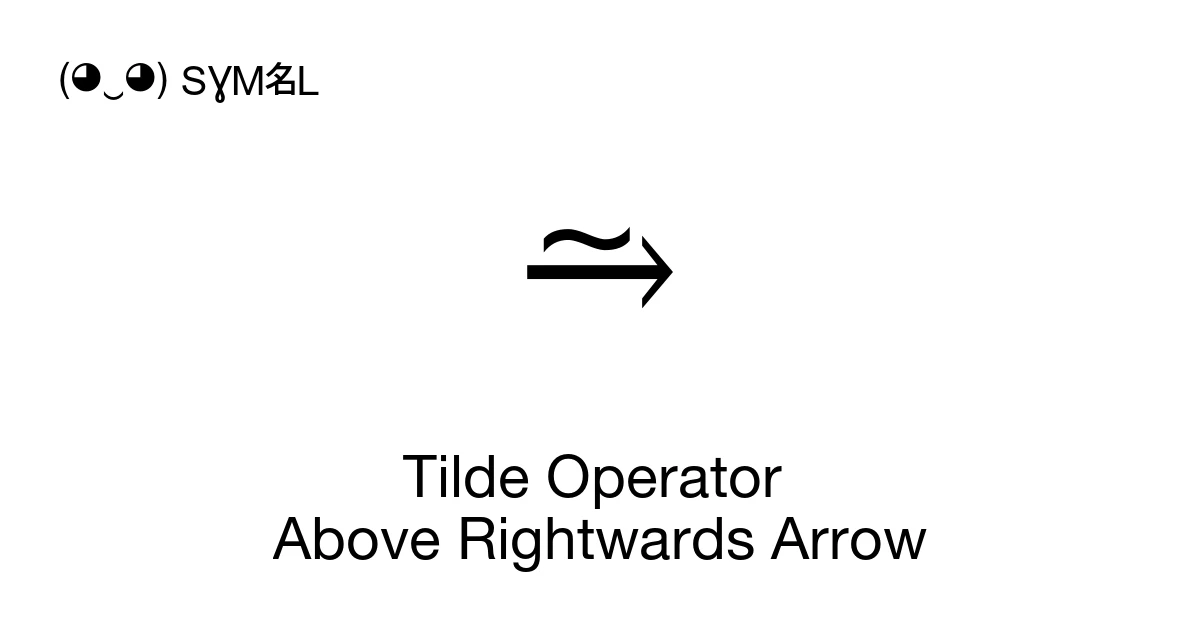 ⥲ Tilde Operator Above Rightwards Arrow (U+2972) Symbol Meaning, Copy ...
