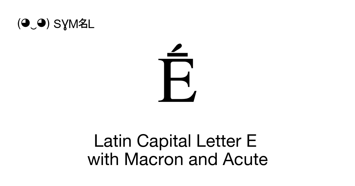 Ḗ Latin Capital Letter E With Macron And Acute Unicode Number U1e16 📖 Symbol Meaning Copy 4051