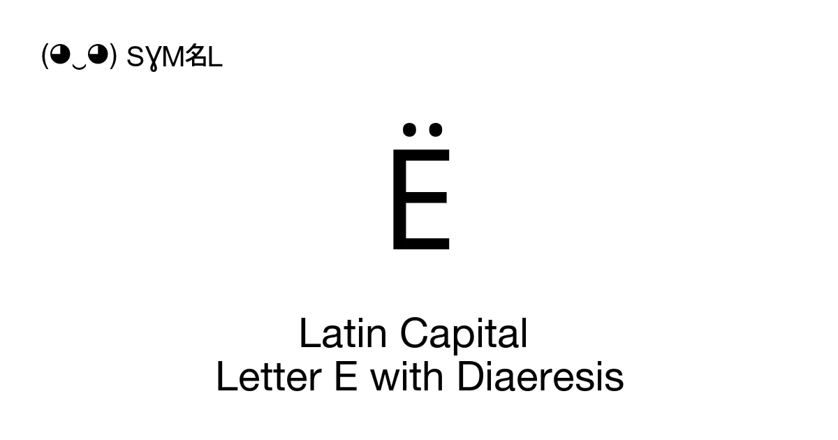 Ë Latin Capital Letter E with Diaeresis (U+00CB) Symbol Meaning, Copy ...