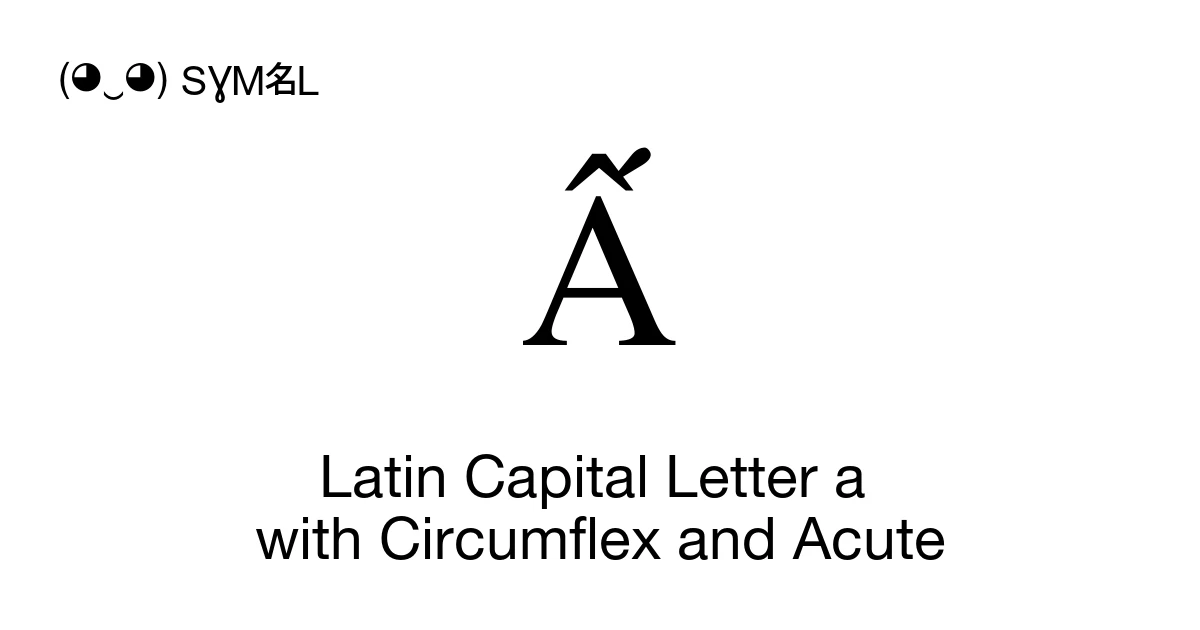 Ấ Latin Capital Letter a with Circumflex and Acute (U+1EA4) Symbol ...