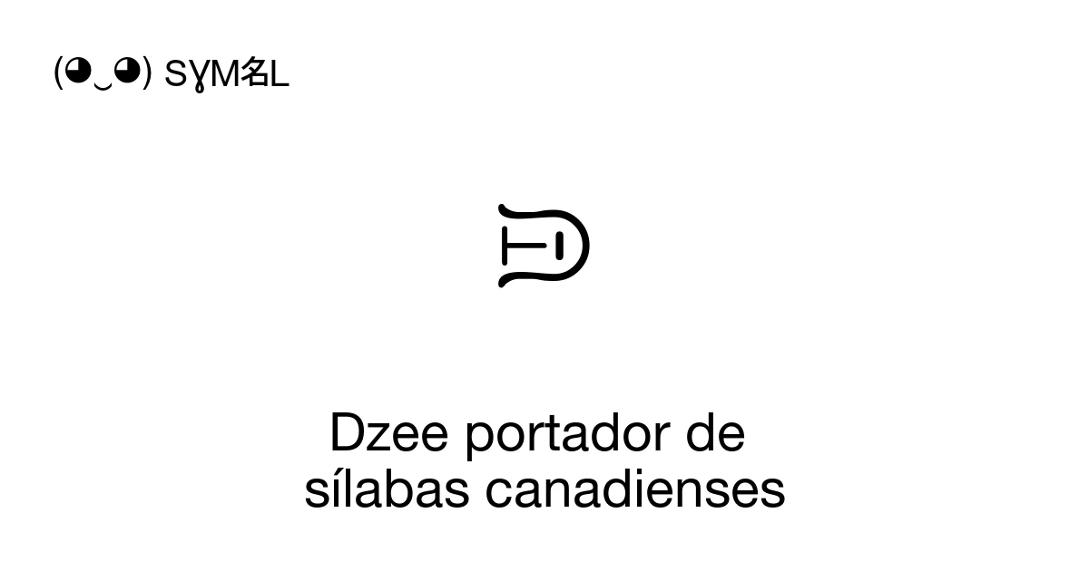 ᙋ Dzee portador de sílabas canadienses (U+164B) significado del símbolo ...