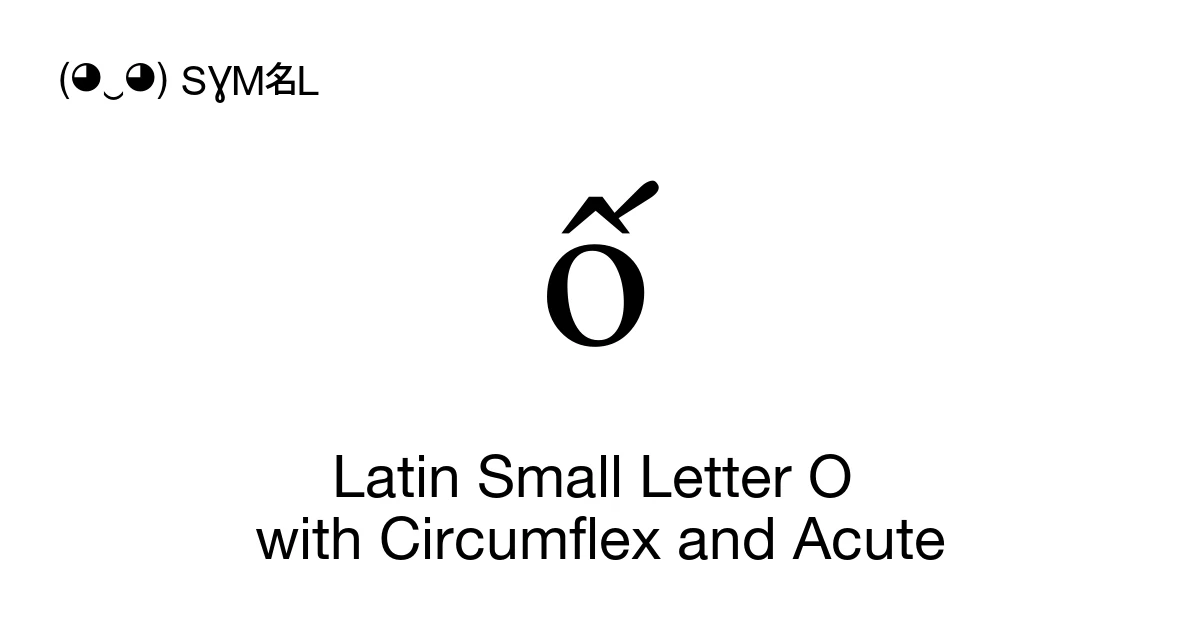 ố Latin Small Letter O with Circumflex and Acute (U+1ED1) Symbol ...