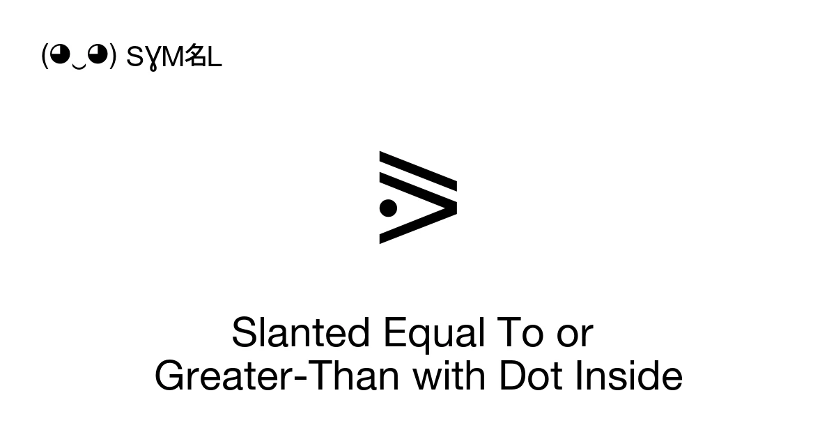 ⪘ Slanted Equal To or Greater-Than with Dot Inside (U+2A98) Symbol ...