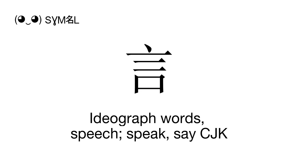 言 - Ideograph words, speech; speak, say CJK (Jin4), Unicode Number: U+ ...