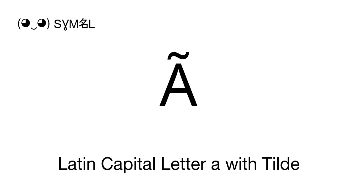 Ã Latin Capital Letter a with Tilde symbol meaning, copy and paste ...