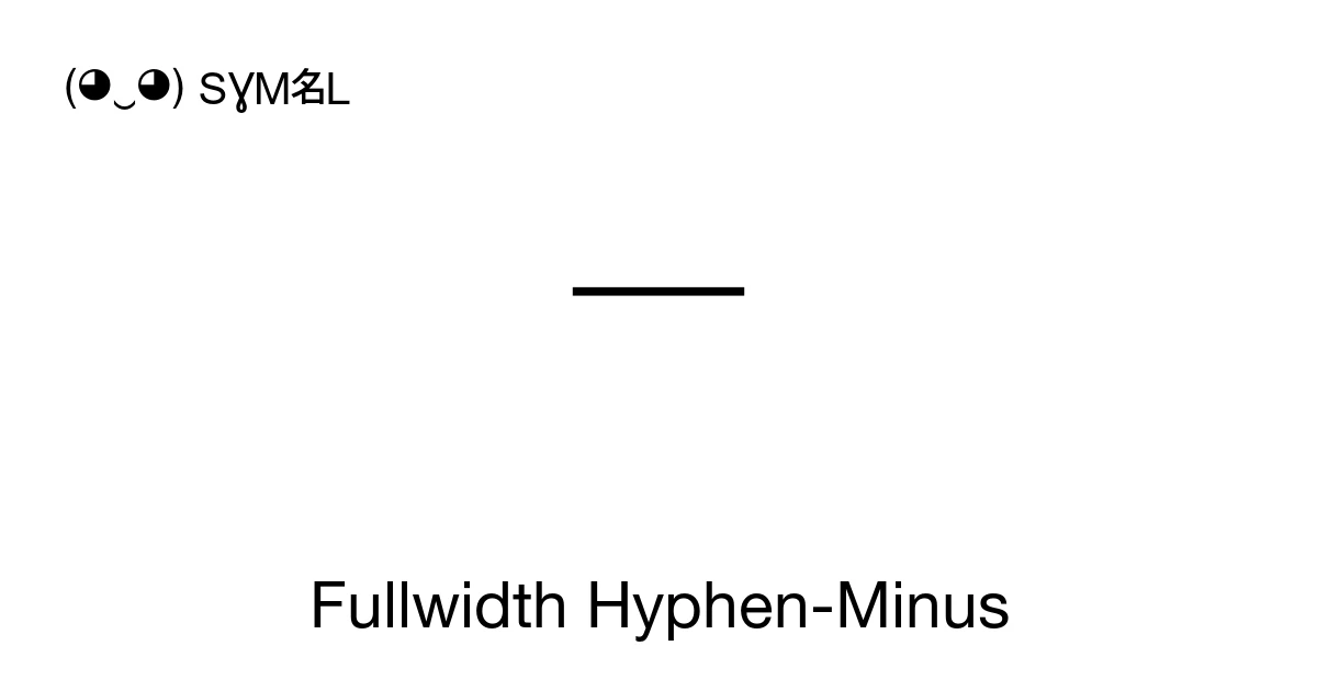 Fullwidth Hyphen-Minus (U+FF0D) Symbol Meaning, Copy and Paste