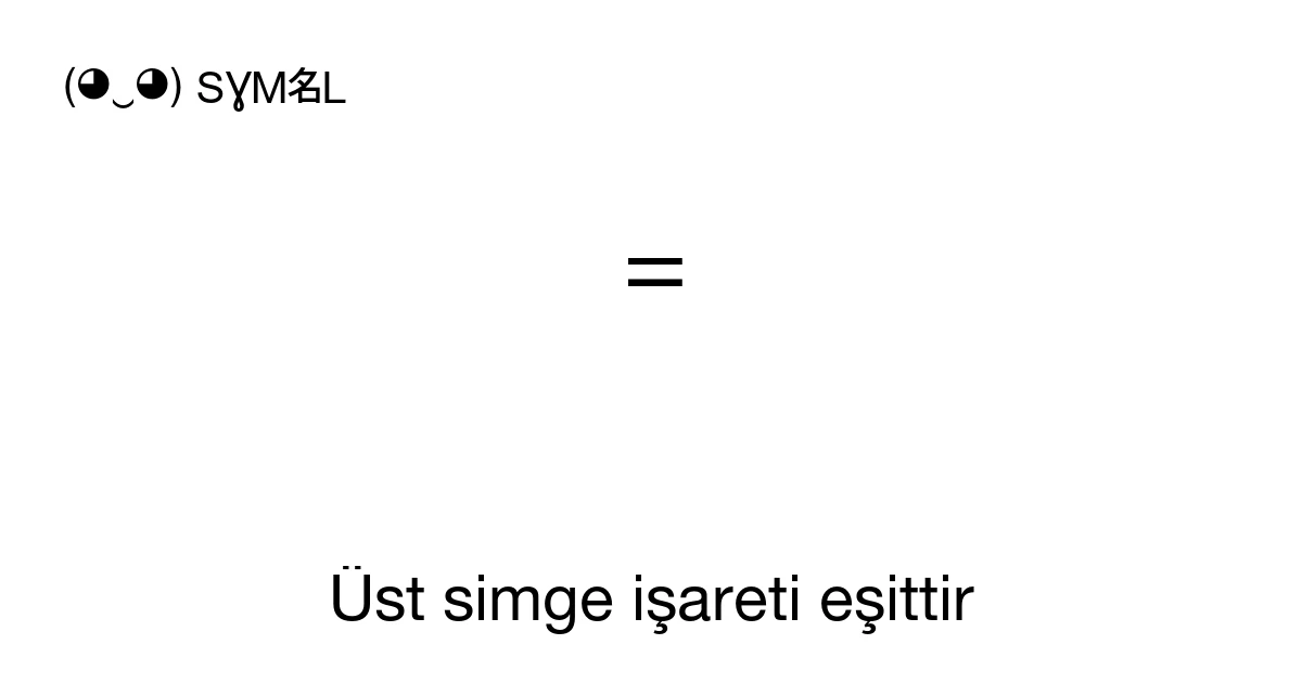 Üst simge işareti eşittir (U+207C) sembol anlamı, kopyala ve yapıştır