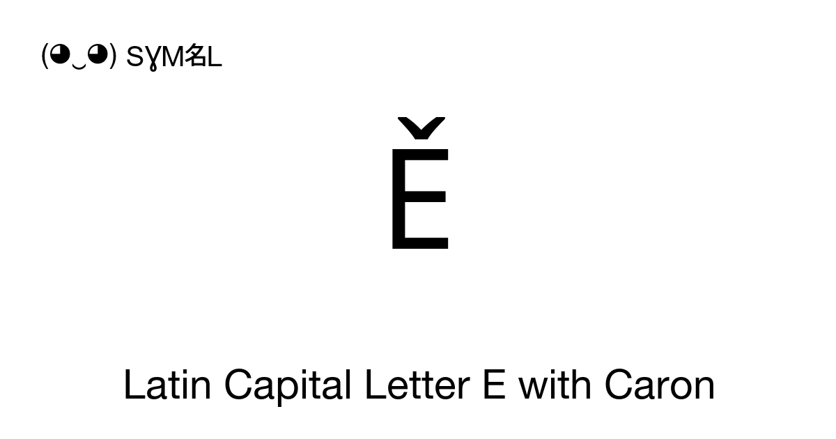 Ě Latin Capital Letter E with Caron symbol meaning, copy and paste ...