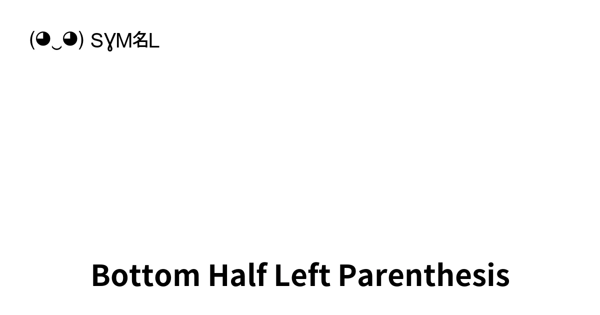 Bottom Half Left Parenthesis (U+2E5B) Symbol Meaning, Copy and Paste