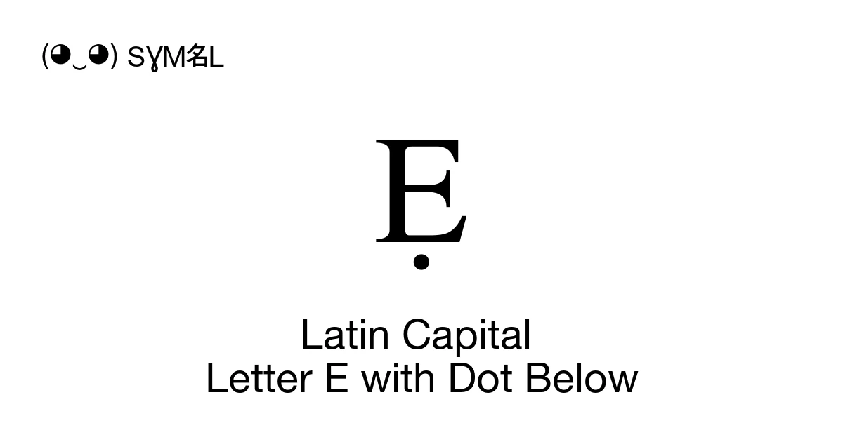 Ẹ Latin Capital Letter E with Dot Below (U+1EB8) Symbol Meaning, Copy ...