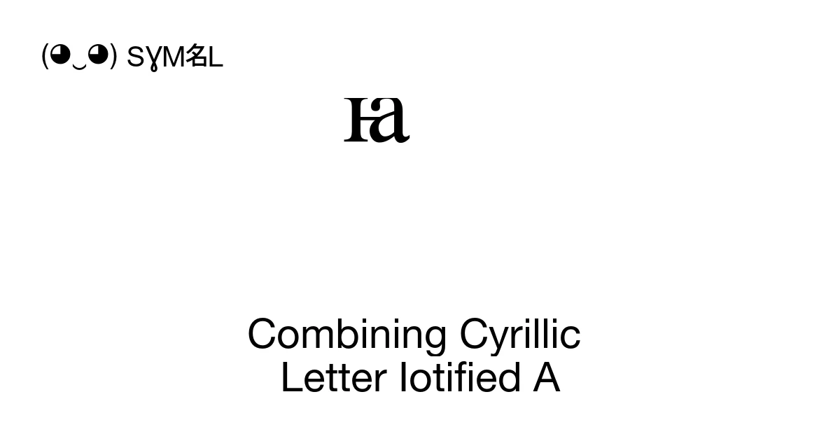 Combining Cyrillic Letter Iotified A (U+2DFC) Symbol Meaning, Copy and ...