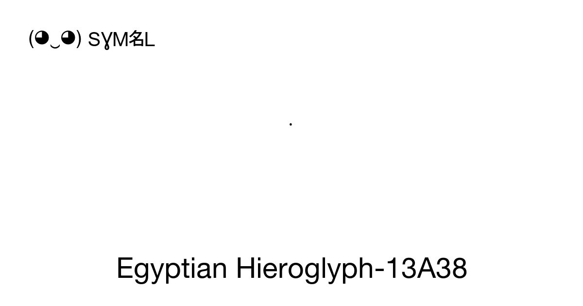 Egyptian Hieroglyph-13A38 (U+13A38) Symbol Meaning, Copy and Paste
