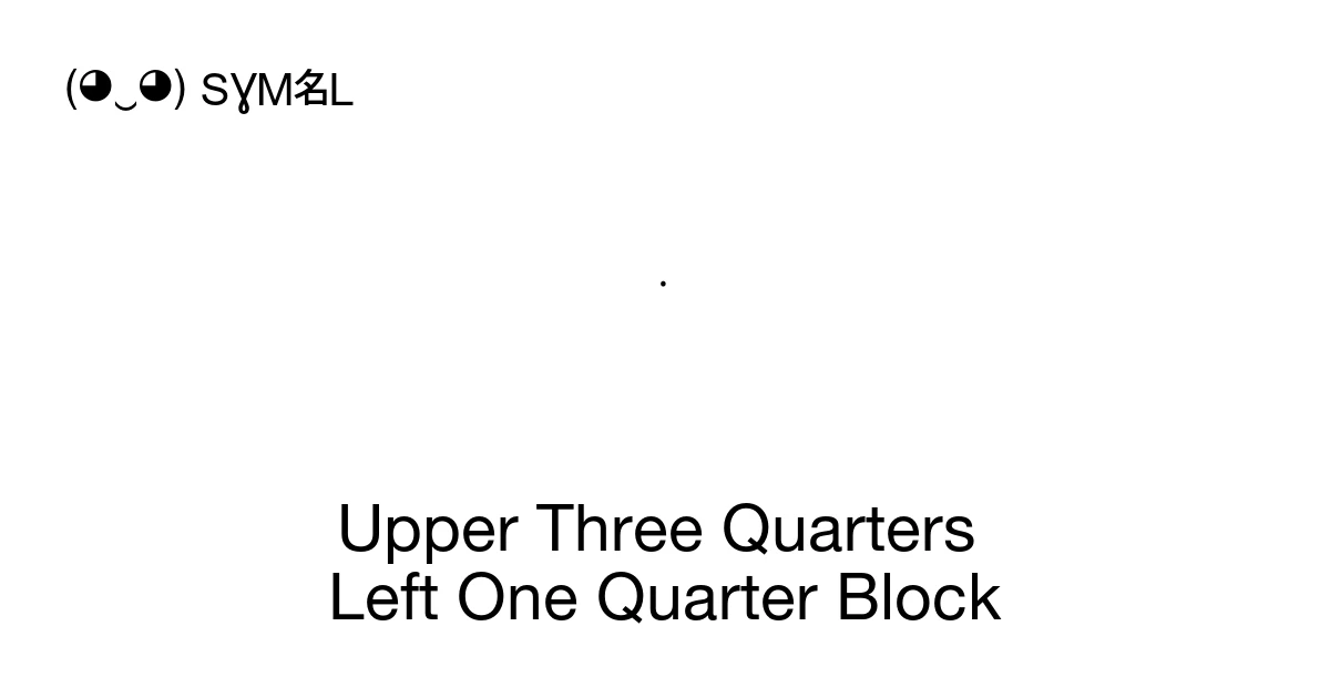 Upper Three Quarters Left One Quarter Block (U+1CEA6) Symbol Meaning ...