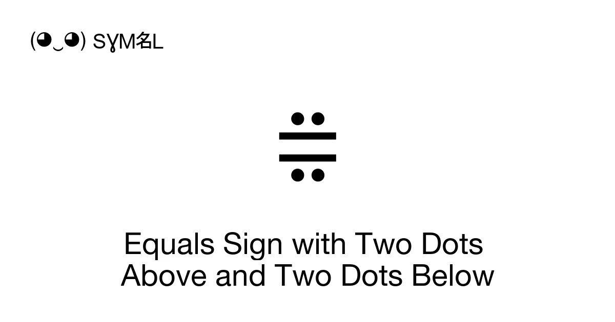 ⩷ Equals Sign with Two Dots Above and Two Dots Below (U+2A77) Symbol ...