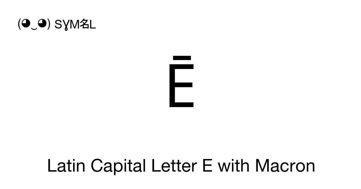 Ē Latin Capital Letter E with Macron (U+0112) Symbol Meaning, Copy and ...