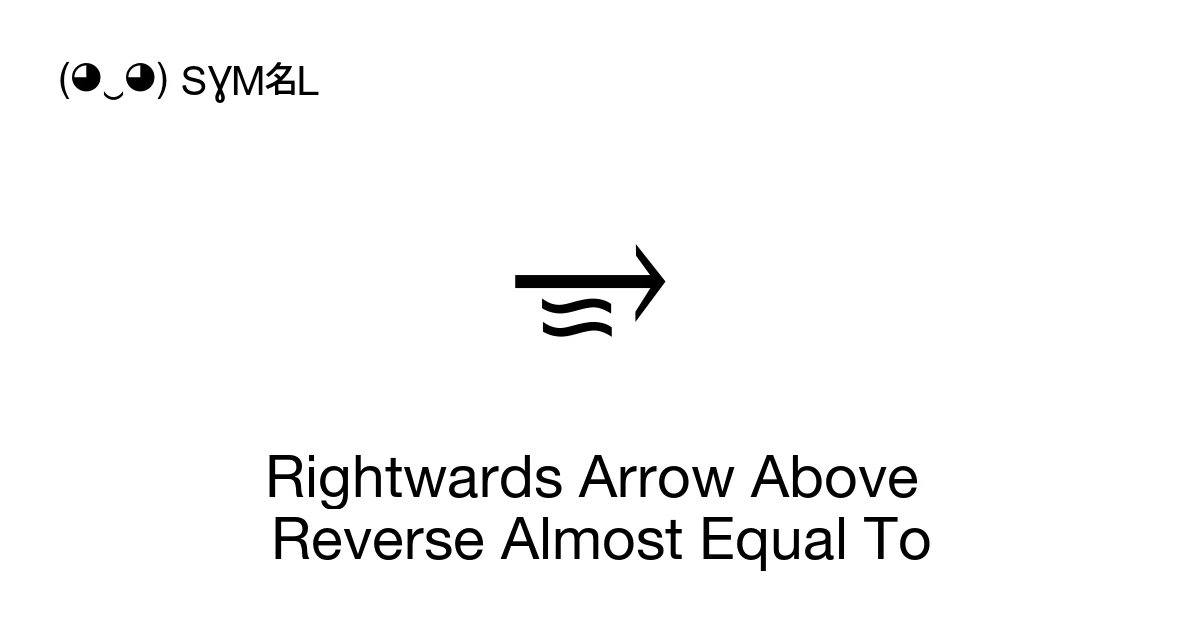 Rightwards Arrow Above Reverse Almost Equal To (U+2B48) Symbol Meaning ...