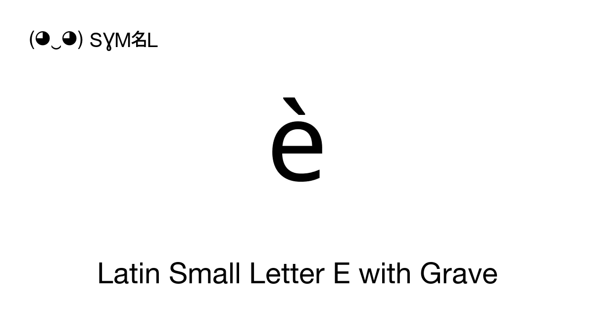 è - Latin Small Letter E with Grave, Unicode Number: U+00E8