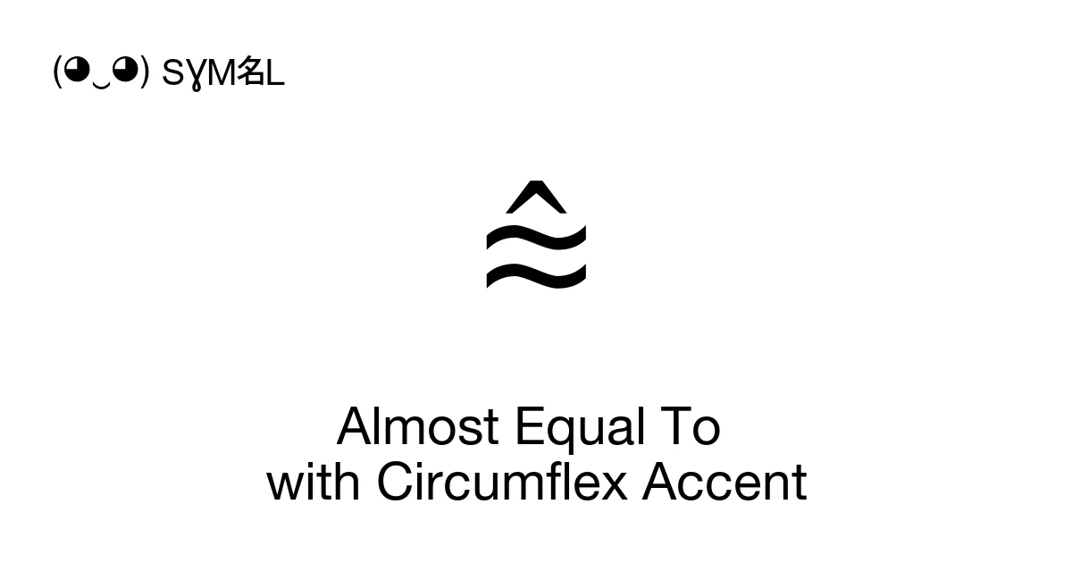 ⩯ Almost Equal To with Circumflex Accent (U+2A6F) Symbol Meaning, Copy ...