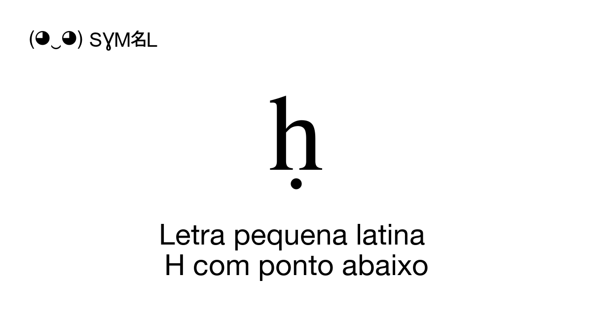 ḥ - Letra pequena latina H com ponto abaixo, Número Unicode: U+1E25 📖 ...