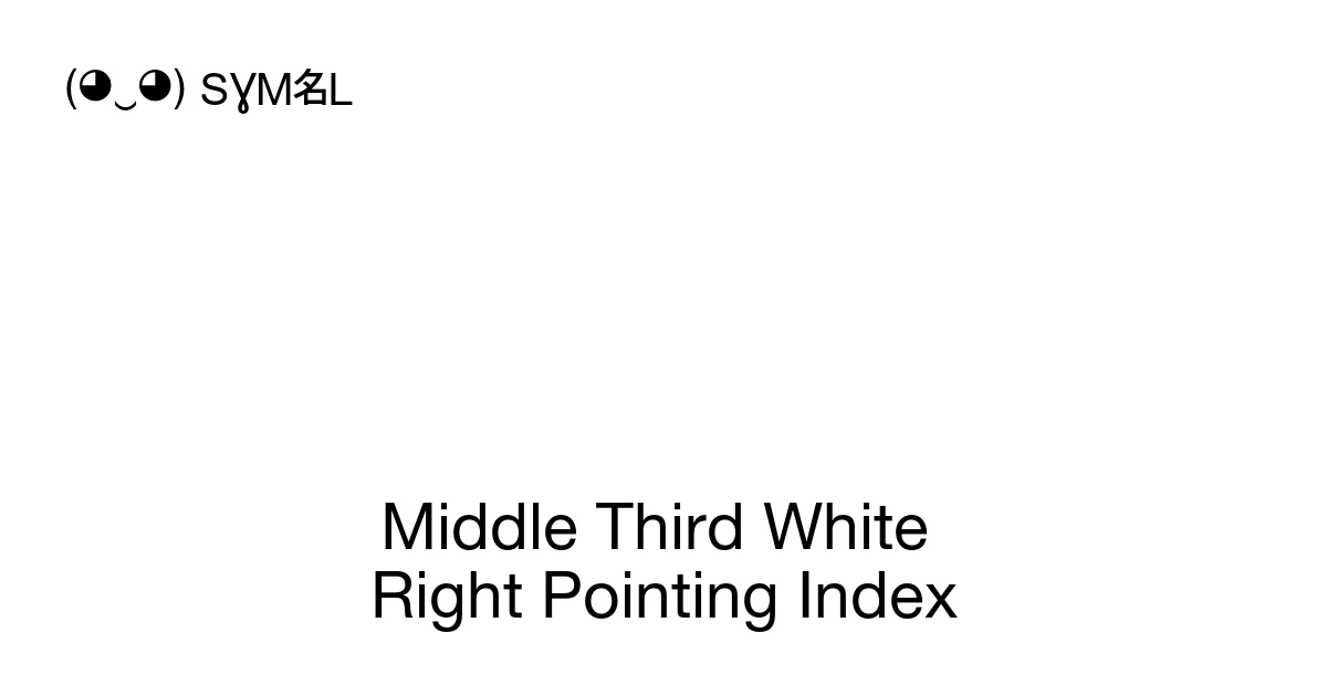 Middle Symbol Position Middle Third White Right Pointing Index (U+1FBC2) Symbol Meaning, Copy ...