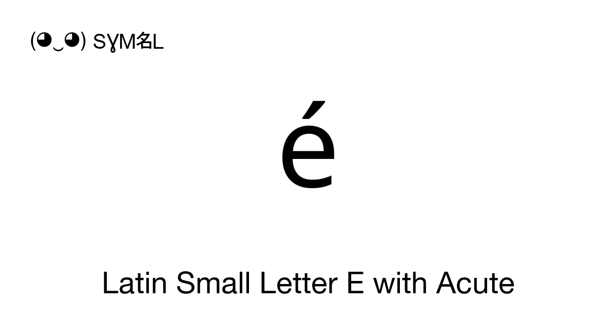 é - Latin Small Letter E with Acute, Unicode Number: U+00E9 📖 Symbol  Meaning ✂ Copy & 📋 Paste (◕‿◕) SYMBL