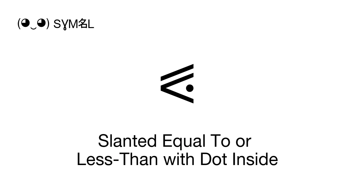 Slanted Etext Math Symbol ⪗ Slanted Equal To or Less-Than with Dot Inside (U+2A97) Symbol Meaning ...