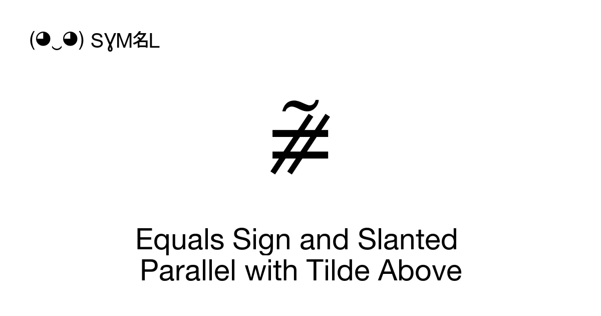 Equals Sign and Slanted Parallel with Tilde Above (U+29E4) Symbol ...
