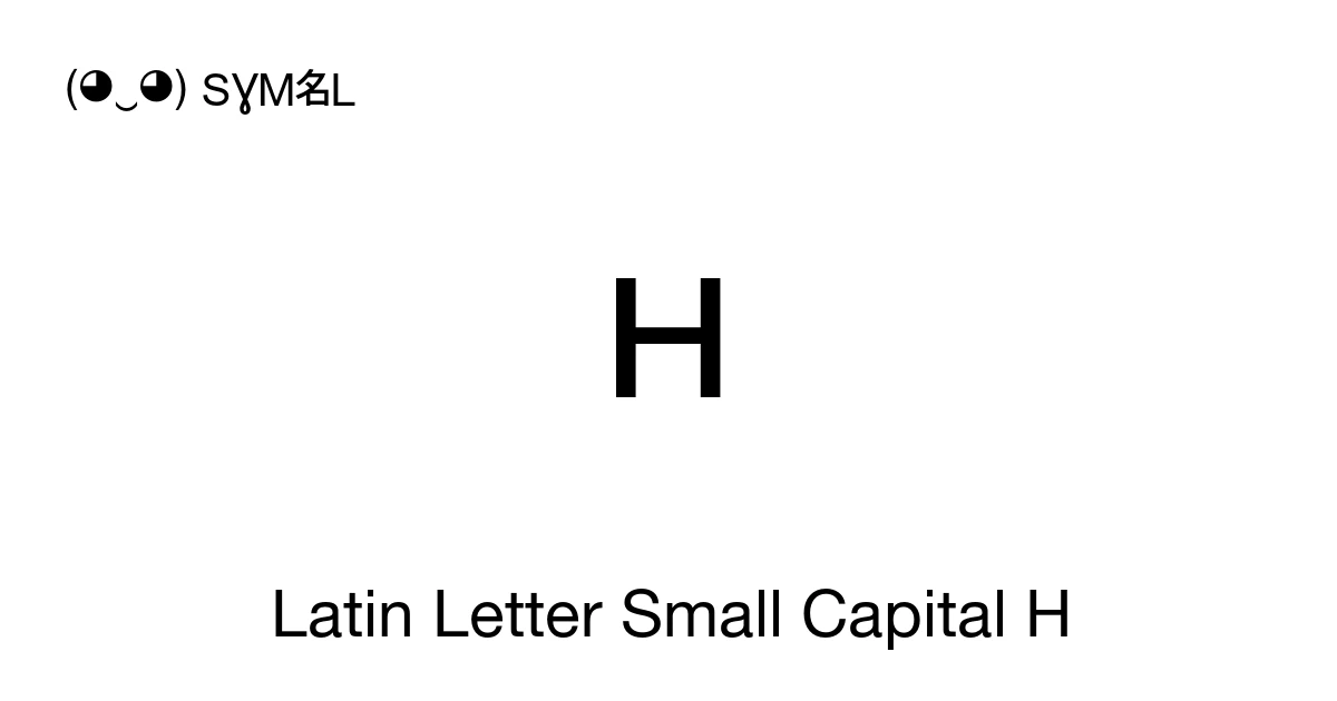 ʜ Latin Letter Small Capital H (U+029C) Symbol Meaning, Copy and Paste