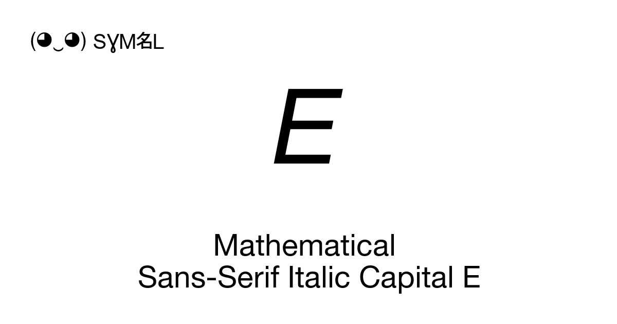 𝘌 Mathematical Sans-Serif Italic Capital E (U+1D60C) Symbol Meaning ...